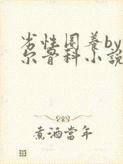 劣性圈养by夏尔骨科小说免费阅读