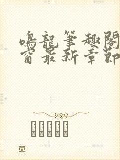 鸣龙笔趣阁无弹窗最新章节