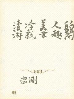 清冷美人的神奇游戏笔趣阁封面