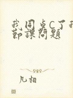 我同桌C了我一节课问题