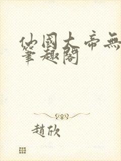 仙国大帝无弹窗笔趣阁