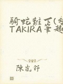 骑蛇难下(双)TAKIRA笔趣阁封面