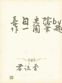 长日光阴by乱作一团笔趣阁免费阅读无封面