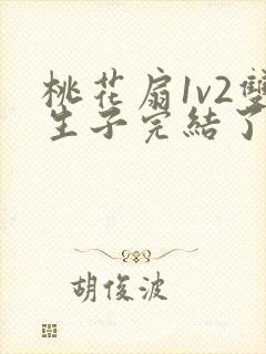 桃花扇1v2双生子完结了吗