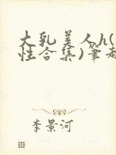 大乳美人h(双性合集)笔趣阁