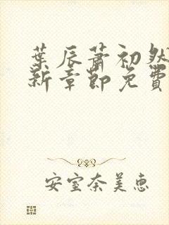 叶辰萧初然刚刚新章节免费听