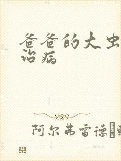 爸爸的大虫给你治病