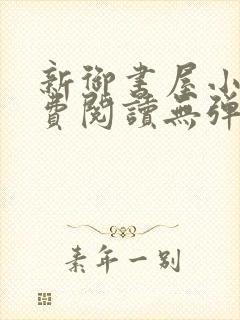 新御书屋小说免费阅读无弹窗全文