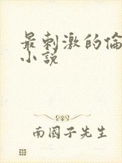 最刺激的伦子伦小说