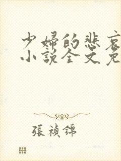 少妇的悲哀榆木小说全文免费阅读笔趣阁下载