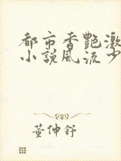 都市香艳激情肉小说风流少年小说封面