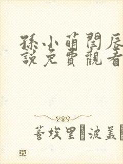 孙小萌闫辰的小说免费观看