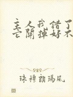 主人我错了请把它关掉好不好