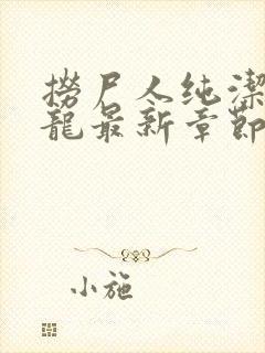 捞尸人纯洁滴小龙最新章节