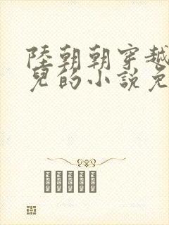 陆朝朝穿越成婴儿的小说免费阅读全文