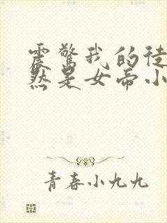 震惊我的徒弟居然是女帝小说排行榜