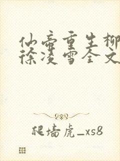 仙帝重生柳无邪徐凌雪全文免费阅读