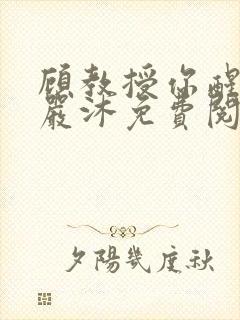 顾教授你醒了吗严沐免费阅读