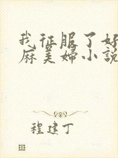 我征服了好友麻麻美妇小说