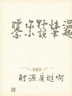 赠你野性温柔池念小说笔趣阁最新章