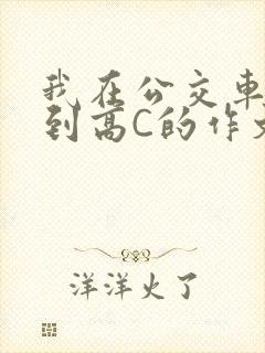 我在公交车上弄到高C的作文