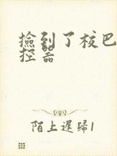 捡到了校巴的遥控器