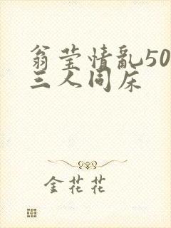 翁莹情乱50章三人同床