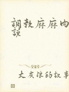 调教麻麻肉便小说