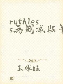 ruthless无删减版笔趣阁