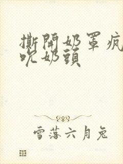 撕开奶罩疯狂揉吮奶头