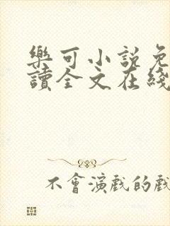 乐可小说免费阅读全文在线阅读