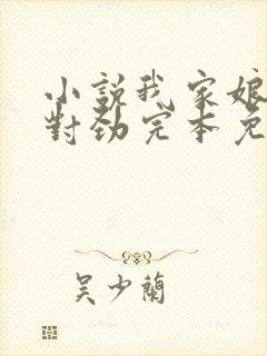 小说我家娘子不对劲完本免费阅读