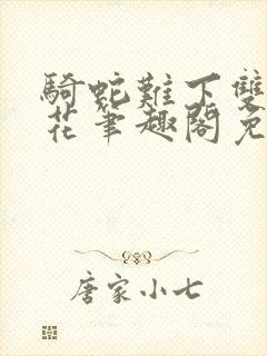 骑蛇难下双金银花笔趣阁免费