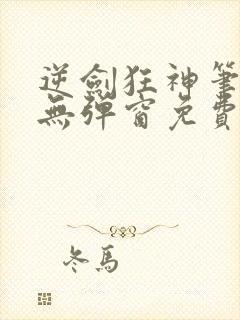 逆剑狂神笔趣阁无弹窗免费阅读