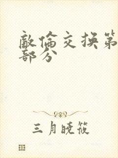 敌伦交换第十一部分