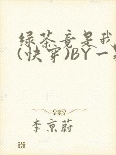 绿茶竟是我自己(快穿)BY一颗栗子
