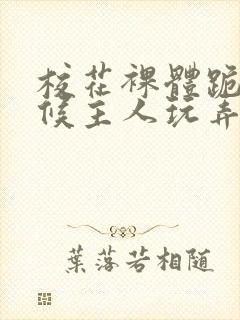 校花裸体跪着伺候主人玩弄h小说