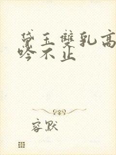 黛玉双乳高耸呻吟不止
