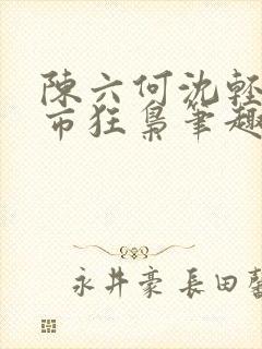 陈六何沈轻舞都市狂枭笔趣阁封面