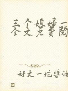 三个媳妇一锅烩全文免费阅读