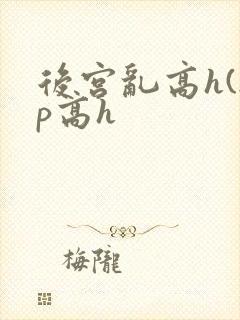 后宫乱高h(np高h