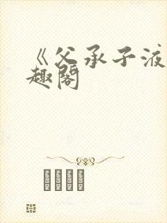 《父承子液》笔趣阁