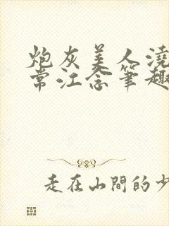 炮灰美人浇灌日常江念笔趣阁