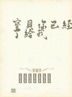 宝贝你已经长大了给我