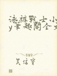 泳裤战士小说by笔趣阁全文免费阅读笔