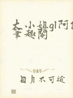 大小姐gl阿侥笔趣阁