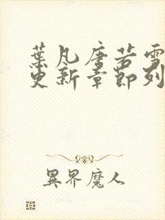 叶凡唐若雪刚刚更新章节列表封面