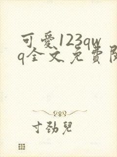 可爱123qwq全文免费阅读笔趣阁