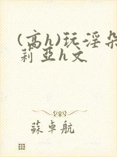 (高h)玩淫朵莉亚h文