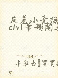 反差小青梅不经c1v1笔趣阁无弹窗